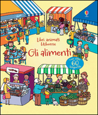 Gli alimenti. Libri animati. Ediz. illustrata Gli alimenti. Libri animati. Ediz. illustrata