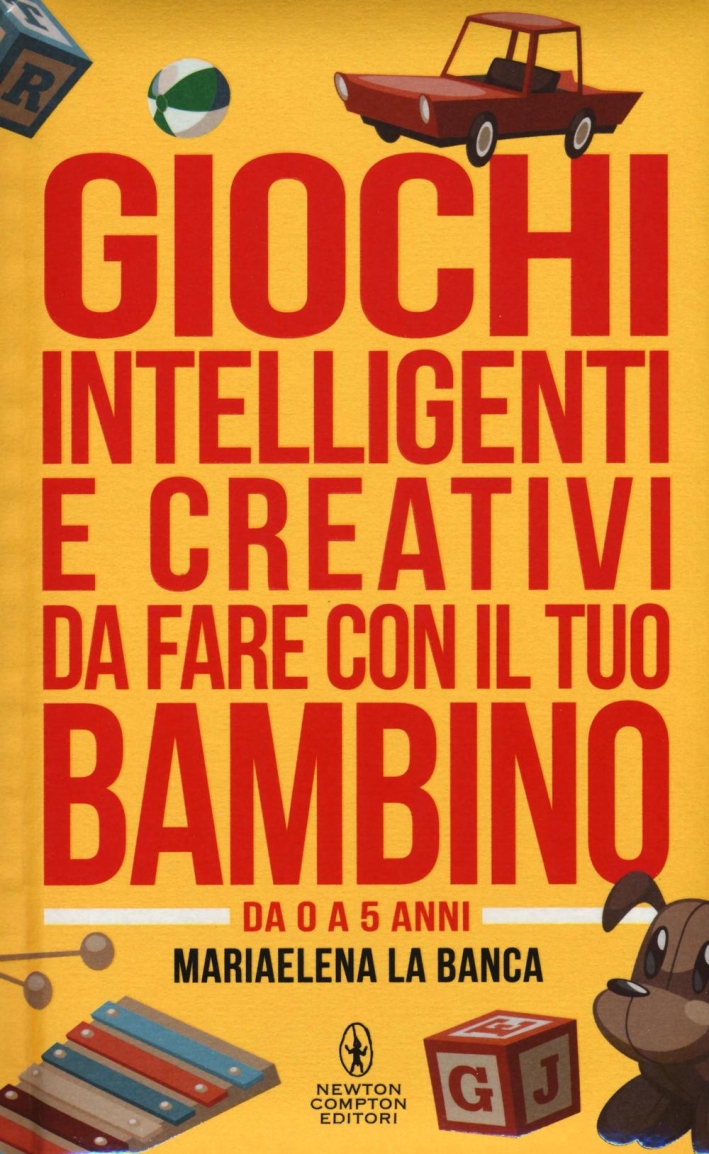 Giochi intelligenti e creativi da fare con il tuo bambino. Da 0 a 5 anni Giochi intelligenti e creativi da fare con il tuo bambino. Da 0 a 5 anni