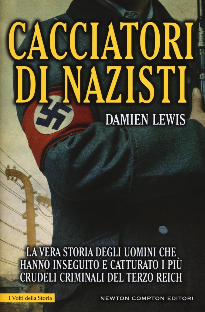 Cacciatori di nazisti. La vera storia degli uomini che hanno inseguito e catturato i più crudeli criminali del Terzo Reich Cacciatori di nazisti. La vera storia degli uomini che hanno inseguito e catturato i più crudeli criminali del Terzo Reich