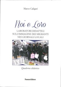 Noi e Loro. Laboratori Didattici sull'Immagine dei Migranti nei Giornali Locali. Quaderno Didattico
