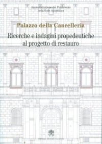 Palazzo della Cancelleria. Ricerche e indagini propedeutiche al progetto di restauro