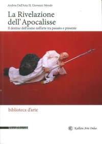 La Rivelazione dell'Apocalisse. Il Destino dell'Uomo nell'Arte tra Passato e Presente