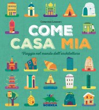 Come casa mia. Viaggio nel mondo dell'architettura