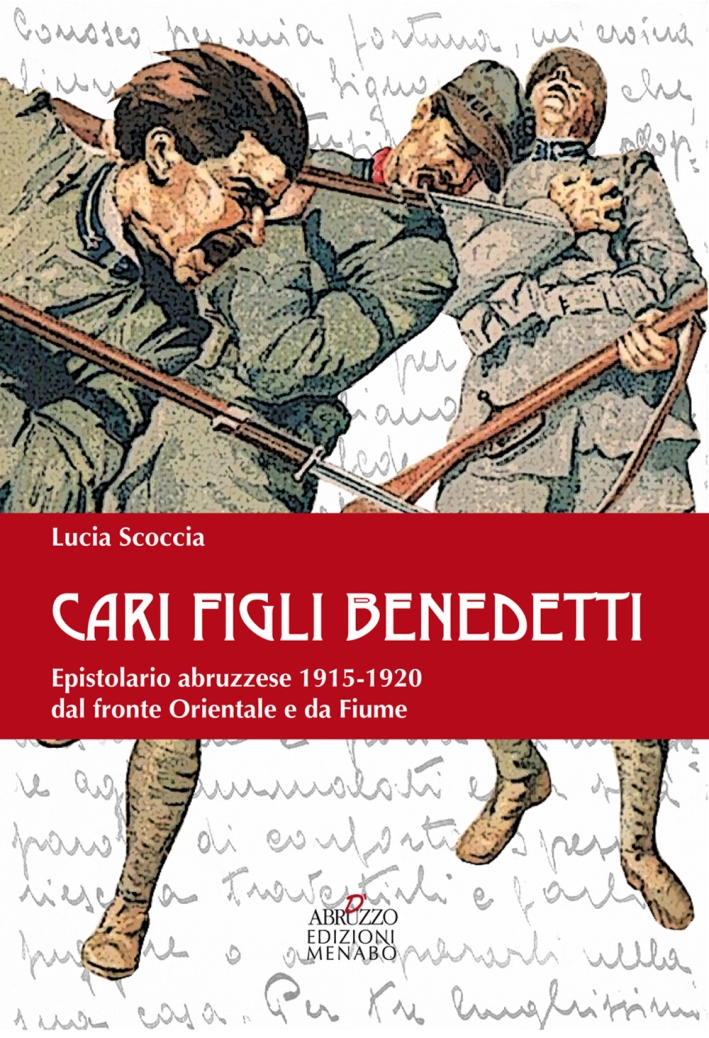 Cari Figli Benedetti. Epistolario Abruzzese 1915-1920 dal Fronte Orientale e Da Fiume