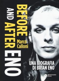 Before and after Eno. Una biografia di Brian Eno