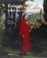 Il viaggio dell'esilio. Itinerari, città e paesaggi danteschi