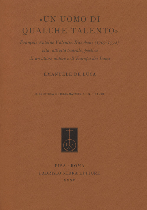 Un Uomo di Qualche Talento. François Antoine Valentin Riccoboni (1707-1772): Vita, Attività Teatrale, Poetica di un Attore-Autore nell'Europa dei Lumi