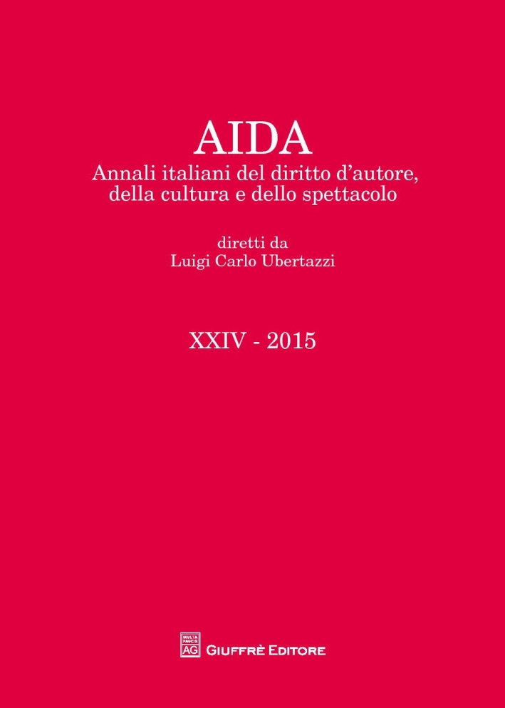 Aida. Annali italiani del diritto d'autore, della cultura e dello spettacolo (2015) Aida. Annali italiani del diritto d'autore, della cultura e dello spettacolo (2015)