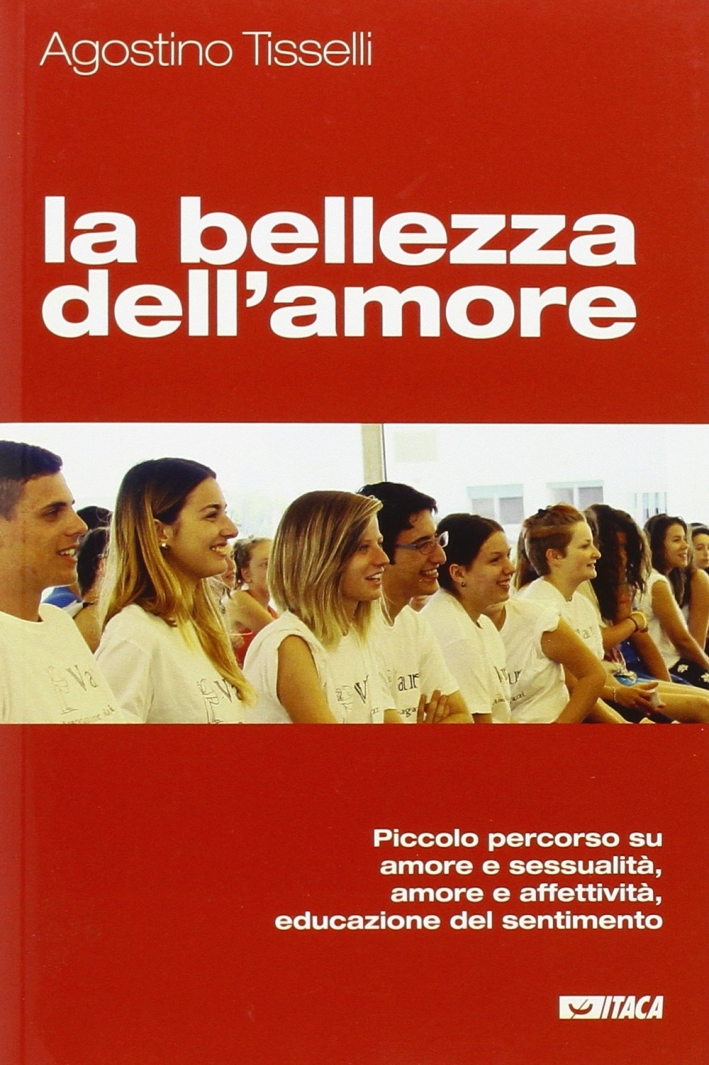 La bellezza dell'amore. Piccolo percorso su amore e sessualità, amore e affettività, educazione del sentimento La bellezza dell'amore. Piccolo percorso su amore e sessualità, amore e affettività, educazione del sentimento