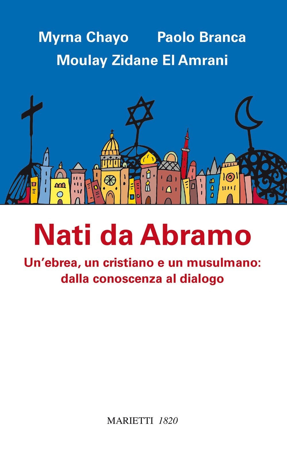 Nati da Abramo. Un'ebrea, un cristiano e un musulmano: dalla conoscenza al dialogo Nati da Abramo. Un'ebrea, un cristiano e un musulmano: dalla conoscenza al dialogo