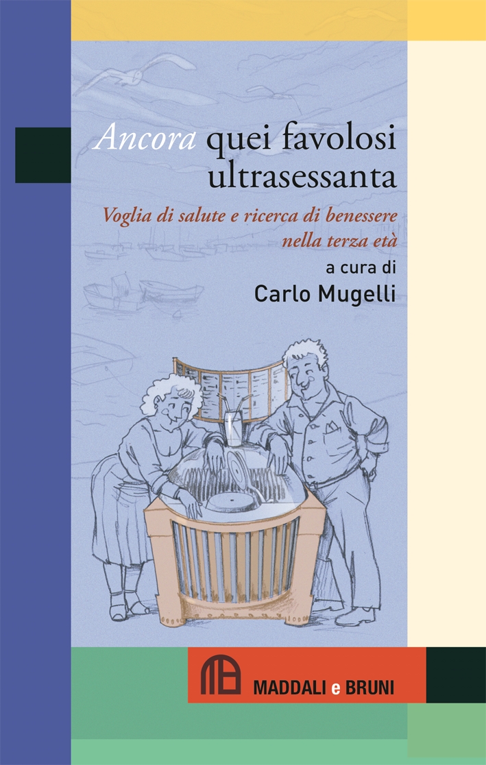 Ancora quei favolosi ultrasessanta. Voglia di salute e ricerca di benessere nella terza età Ancora quei favolosi ultrasessanta. Voglia di salute e ricerca di benessere nella terza età