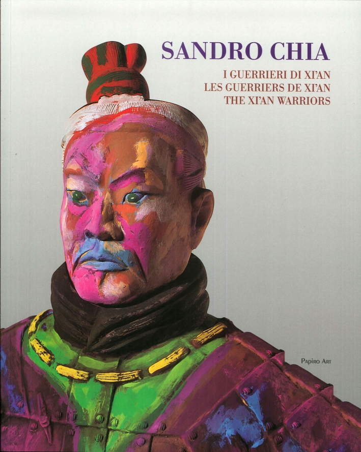 Sandro Chia. I Guerrieri di Xi'An. Les Guerriers de Xi'An. The Xi'An Warriors Sandro Chia. I Guerrieri di Xi'An. Les Guerriers de Xi'An. The Xi'An Warriors