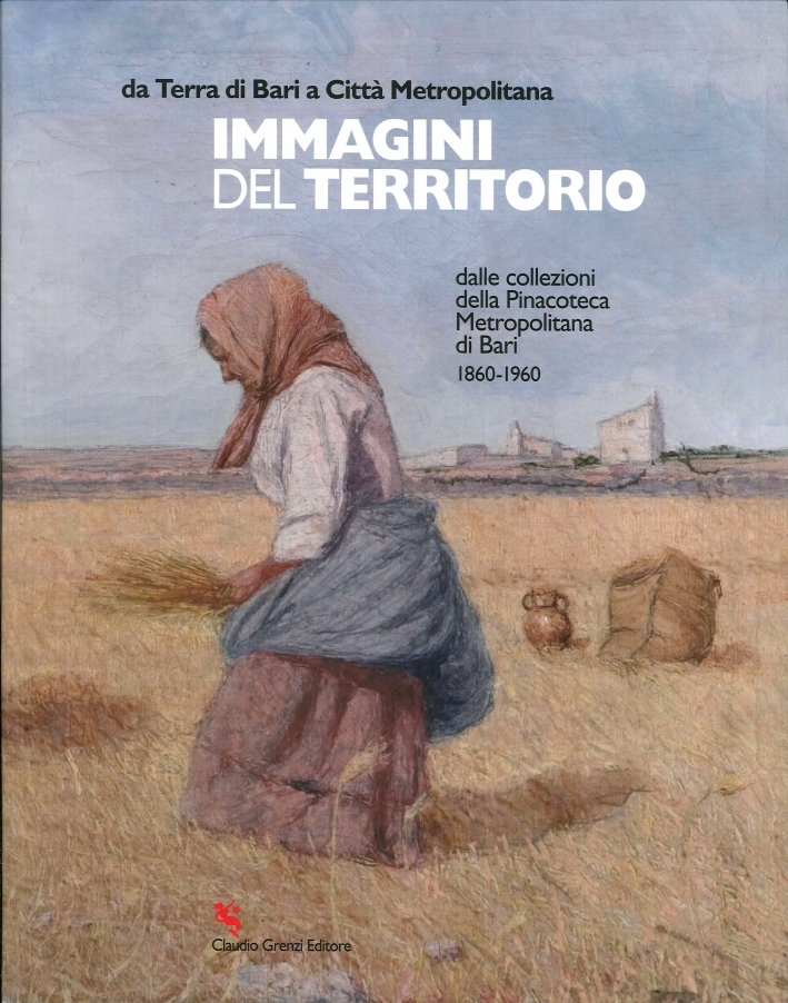 Da Terra di Bari a Città Metropolitana. Immagini del territorio dalle collezioni della Pinacoteca Metropolitana di Bari 1860-1960 Da Terra di Bari a Città Metropolitana. Immagini del territorio dalle collezioni della Pinacoteca Metropolitana di Bari 1860-1960