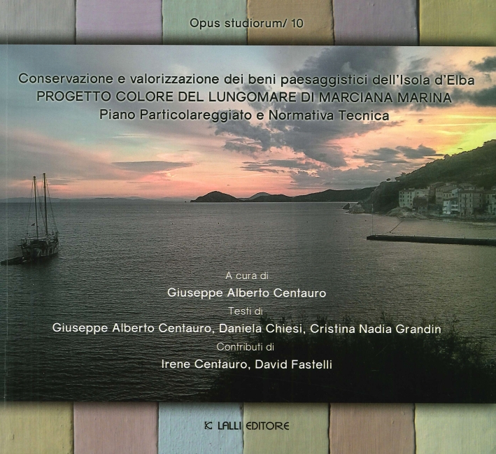 Opus Studiorum. 0010. Conservazione e Valorizzazione dei Beni Paesaggistici dell'Isola d'Elba. Progetto Colore del Lungomare di Marciana Marina. Piano Particolareggiato e Normativa Tecnica Opus Studiorum. 0010. Conservazione e Valorizzazione dei Beni Paesaggistici dell'Isola d'Elba. Progetto Colore del Lungomare di Marciana Marina. Piano Particolareggiato e Normativa Tecnica