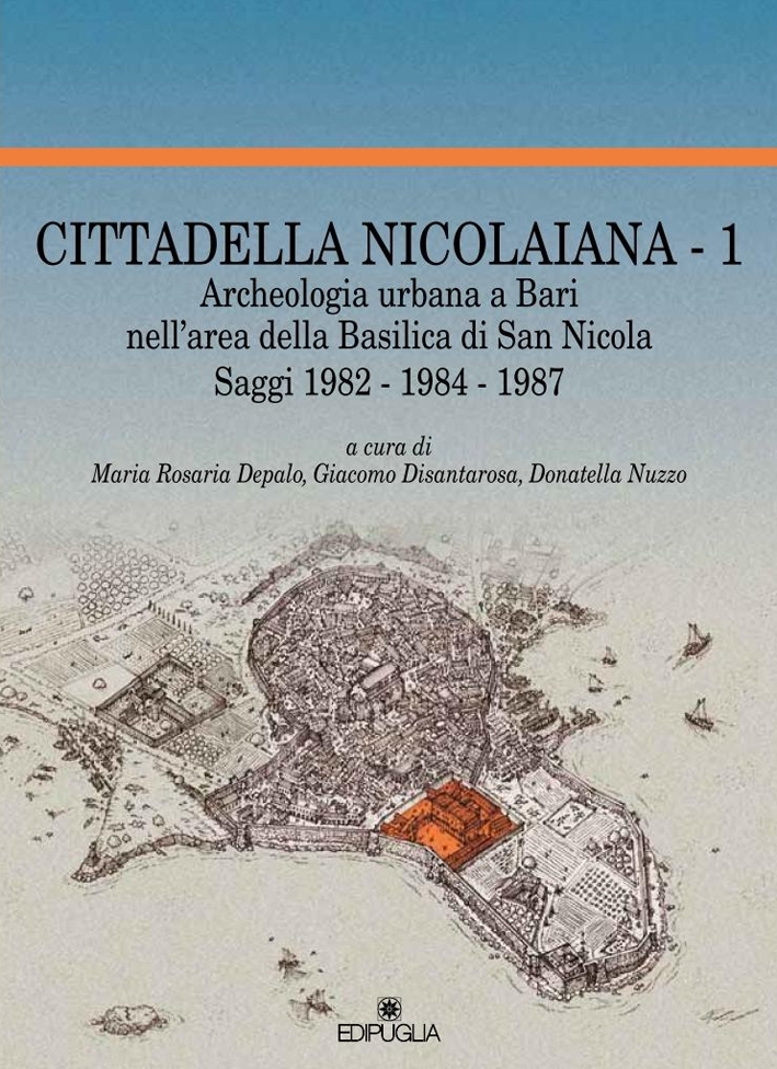 Cittadella Nicolaiana. Vol. 1: Archeologia urbana a Bari nell'area della basilica di San Nicola. Saggi (1982-1984-1987) Cittadella Nicolaiana. Vol. 1: Archeologia urbana a Bari nell'area della basilica di San Nicola. Saggi (1982-1984-1987)