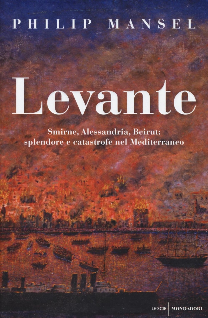 Levante. Smirne, Alessandria, Beirut: splendore e catastrofe nel Mediterraneo Levante. Smirne, Alessandria, Beirut: splendore e catastrofe nel Mediterraneo