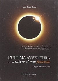 L'ultima avventura... assistere al mio funerale. Saggio semi-fanta-serio