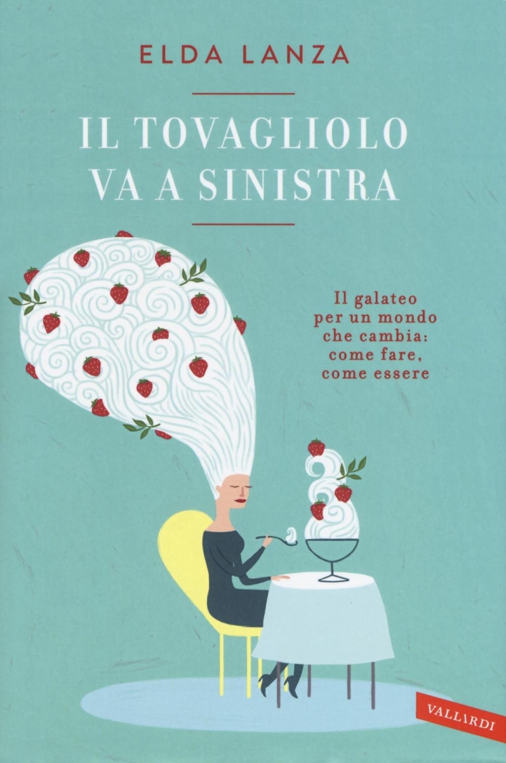 Il tovagliolo va a sinistra. Il galateo per un mondo che cambia: come fare, come essere Il tovagliolo va a sinistra. Il galateo per un mondo che cambia: come fare, come essere