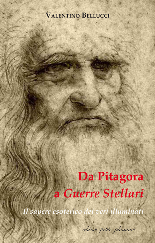 Da Pitagora a Guerre stellari. Il sapere esoterico dei veri illuminati Da Pitagora a Guerre stellari. Il sapere esoterico dei veri illuminati