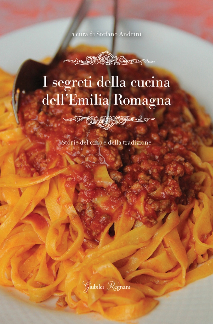 I segreti della cucina dell'Emilia Romagna. Storie del cibo e della tradizione I segreti della cucina dell'Emilia Romagna. Storie del cibo e della tradizione