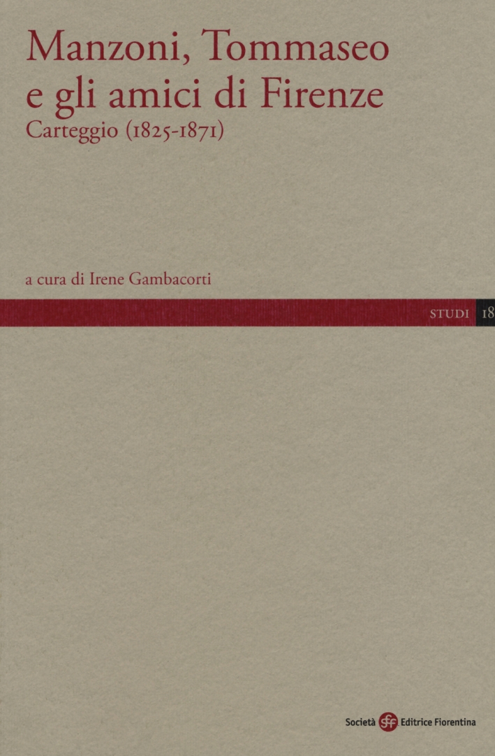 Manzoni, Tommaseo e gli amici di Firenze. Carteggio (1825-1871) Manzoni, Tommaseo e gli amici di Firenze. Carteggio (1825-1871)
