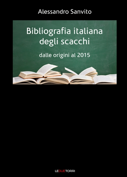 Bibliografia italiana degli scacchi. Dalle origini al 2015 Bibliografia italiana degli scacchi. Dalle origini al 2015