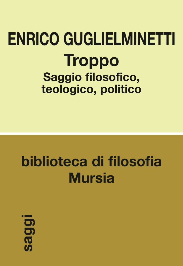 Troppo. Saggio filosofico, teologico, politico. Troppo. Saggio filosofico, teologico, politico.