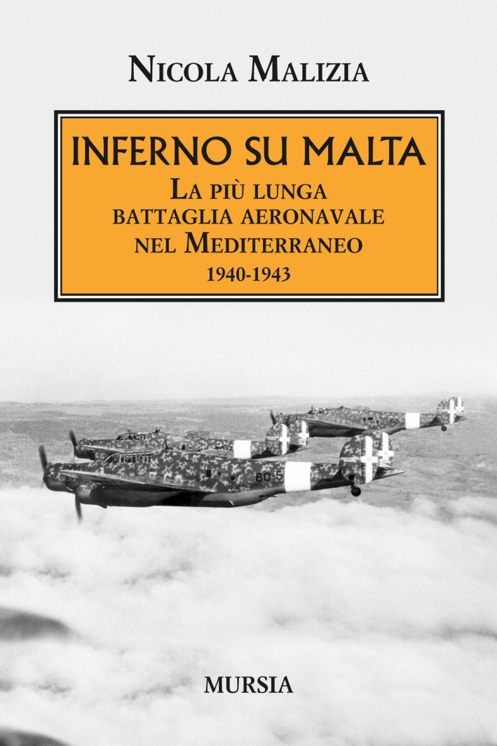 Inferno su Malta. La più lunga battaglia aeronavale nel Mediterraneo 1940-1943 Inferno su Malta. La più lunga battaglia aeronavale nel Mediterraneo 1940-1943