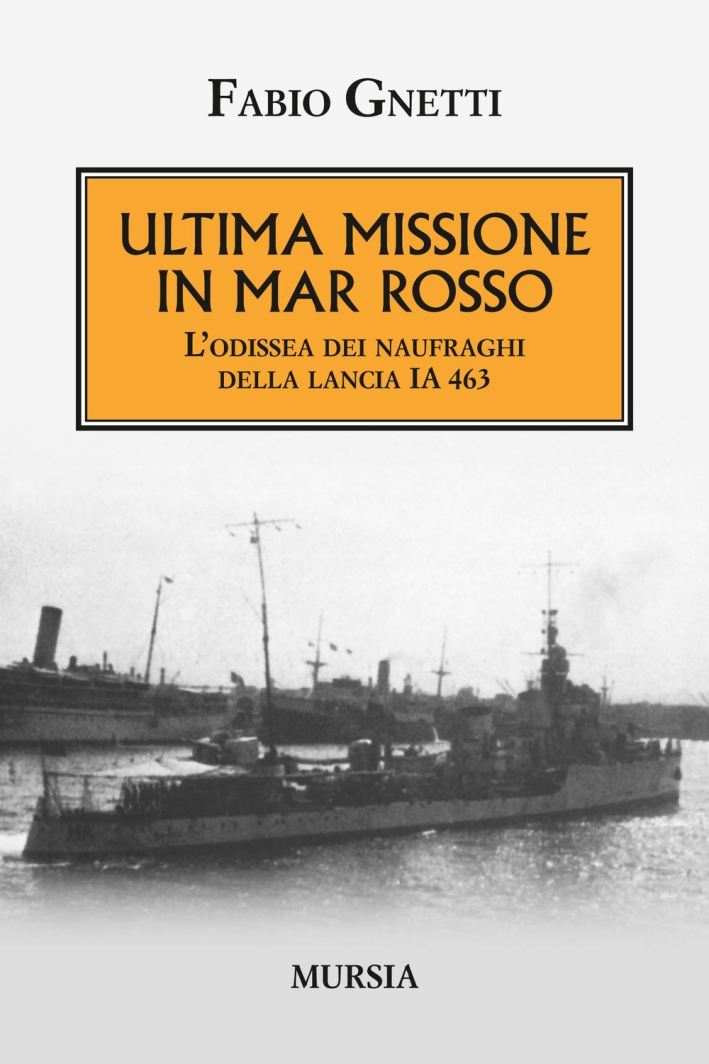 Ultima missione in mar Rosso. L'odissea dei naufraghi della lancia IA 463 Ultima missione in mar Rosso. L'odissea dei naufraghi della lancia IA 463