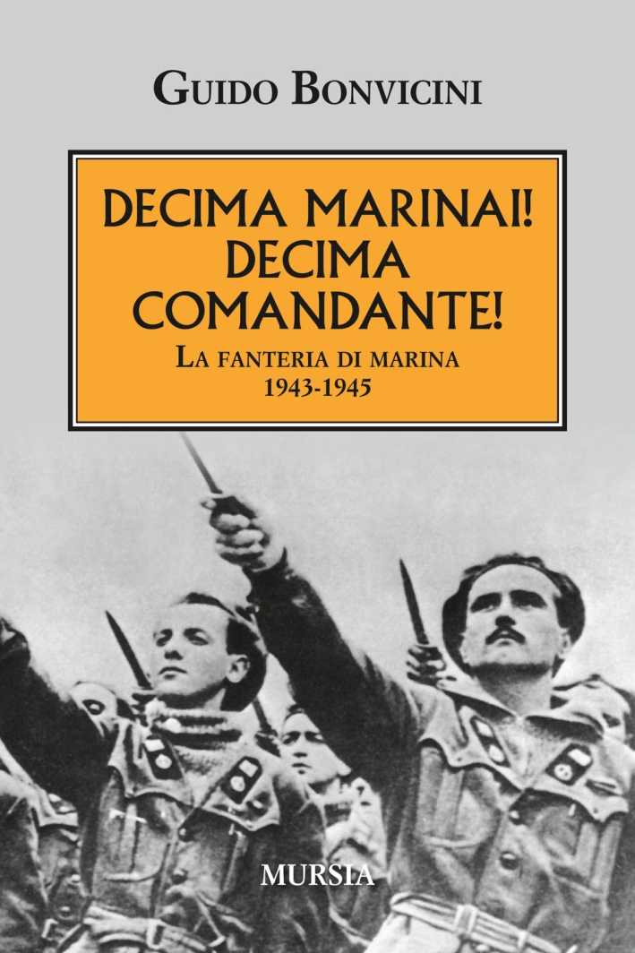 Decima Marinai! Decima Comandante! La fanteria di marina 1943-1945 Decima Marinai! Decima Comandante! La fanteria di marina 1943-1945