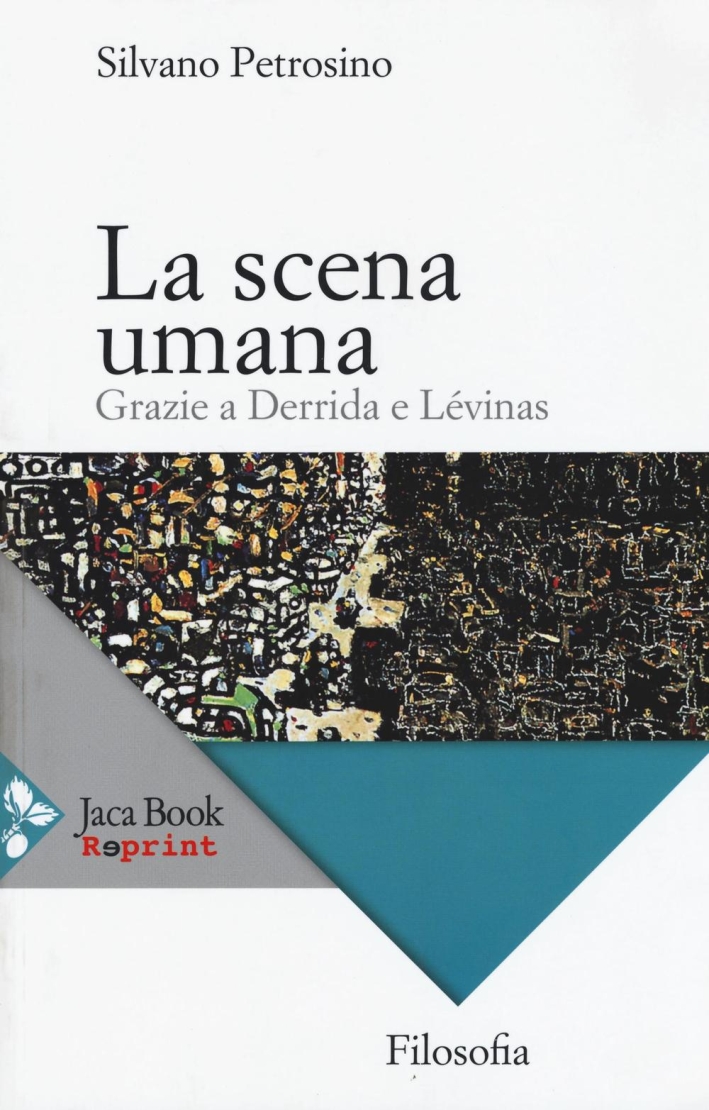 La Scena Umana. Grazie a Derrida e Lévinas La Scena Umana. Grazie a Derrida e Lévinas