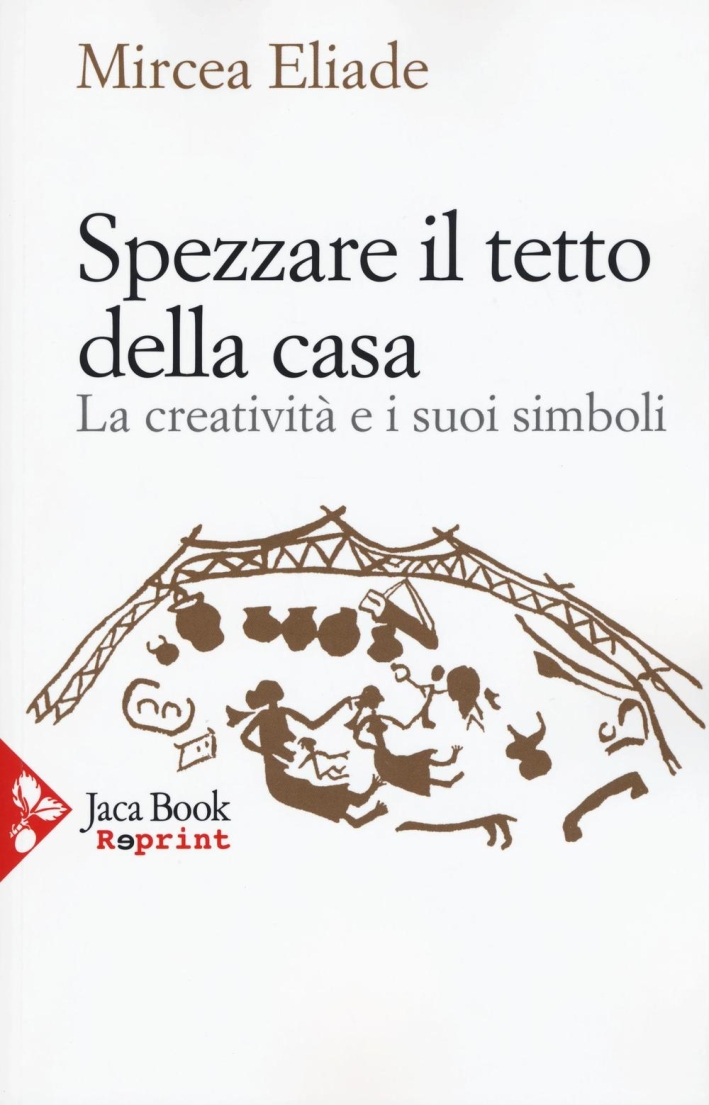 Spezzare il Tetto della Casa. La Creatività e i Suoi Simboli Spezzare il Tetto della Casa. La Creatività e i Suoi Simboli