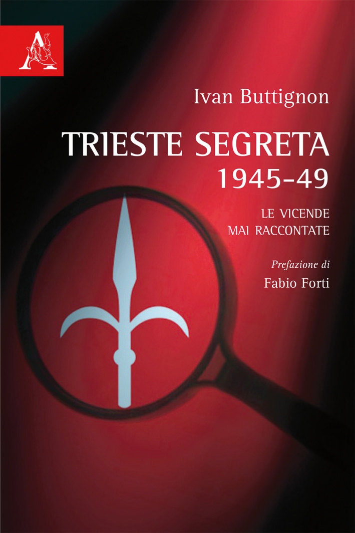 Trieste segreta 1945-49. Le vicende mai raccontate Trieste segreta 1945-49. Le vicende mai raccontate