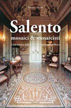 Salento mosaici & mosaicisti. L'arte musiva dalla bottega artigiana alla fabbrica. Ediz. illustrata Salento mosaici & mosaicisti. L'arte musiva dalla bottega artigiana alla fabbrica. Ediz. illustrata