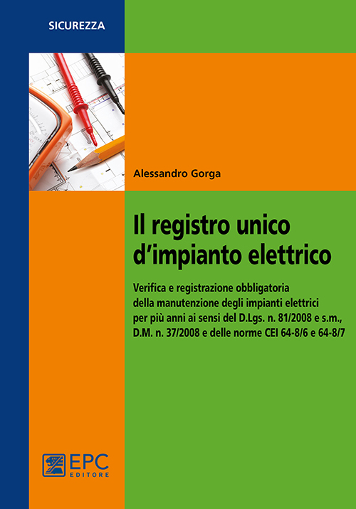 Il registro unico d'impianto elettrico. Verifica e registrazione obbligatoria della manutenzione degli impianti elettrici per più anni ai sensi del D.Lgs. n. 81/2008 Il registro unico d'impianto elettrico. Verifica e registrazione obbligatoria della manutenzione degli impianti elettrici per più anni ai sensi del D.Lgs. n. 81/2008