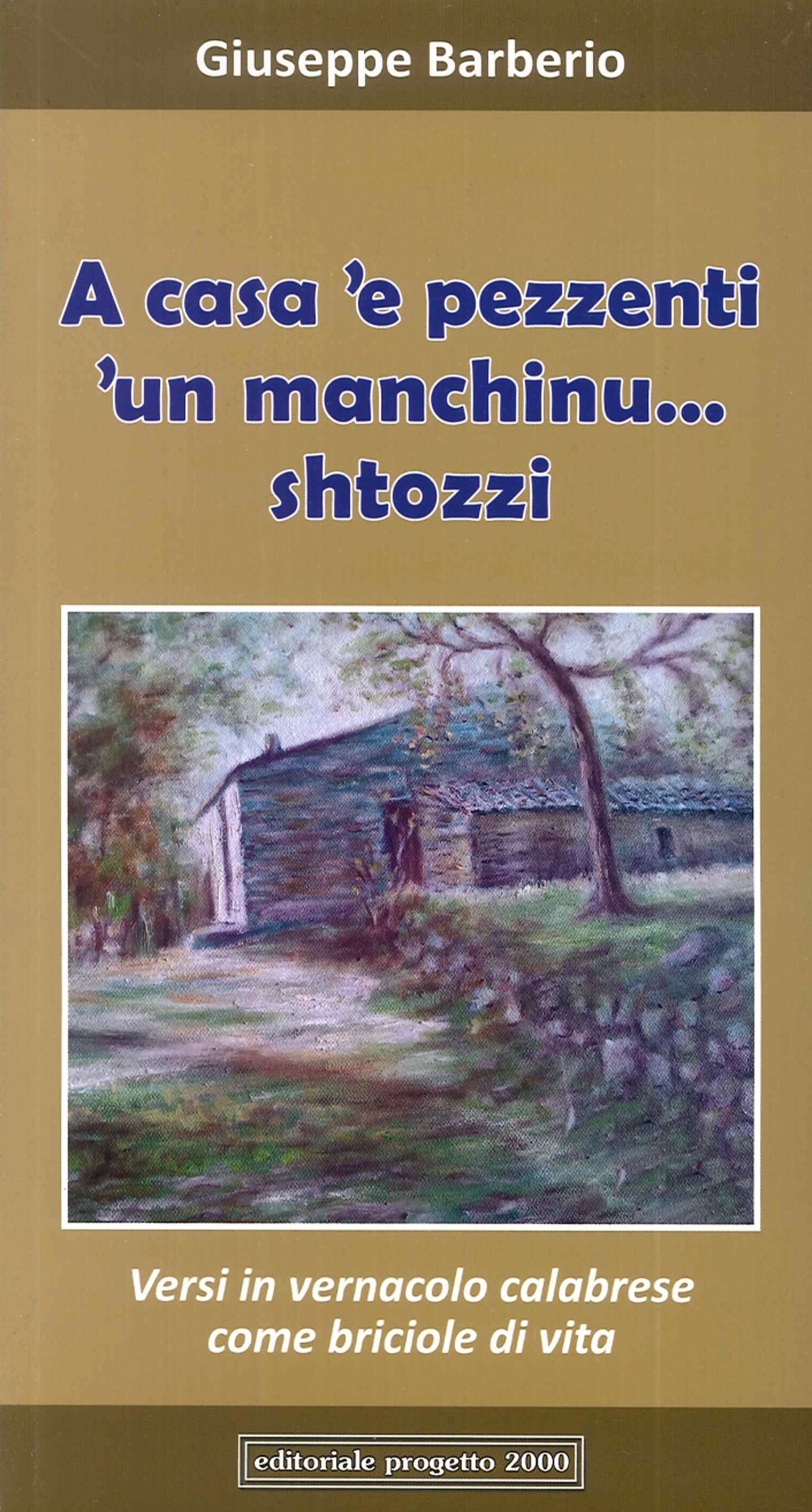 A Casa 'E Pessenti. 'Un Manchinu... Shtozzi. Versi in Vernacolo Calabrese Come Briciole di Vita A Casa 'E Pessenti. 'Un Manchinu... Shtozzi. Versi in Vernacolo Calabrese Come Briciole di Vita