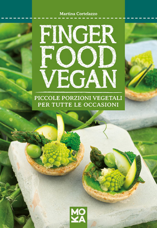 Finger food vegan. Piccole porzioni vegetali per tutte le occasioni Finger food vegan. Piccole porzioni vegetali per tutte le occasioni