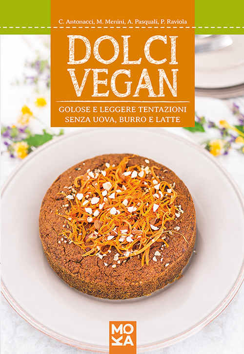 Dolci vegan. Golose e leggere tentazioni senza uova, burro e latte Dolci vegan. Golose e leggere tentazioni senza uova, burro e latte
