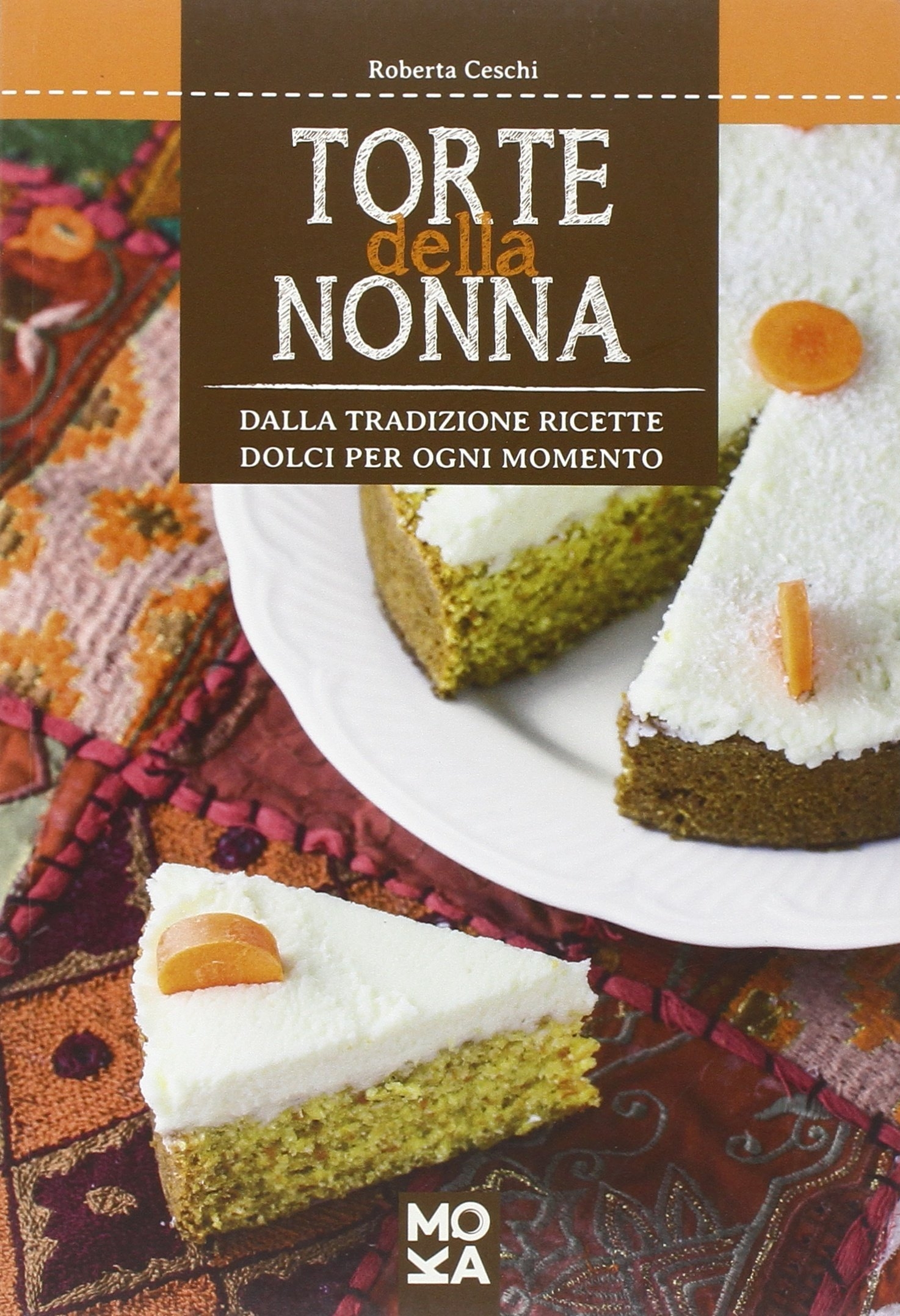 Torte della nonna. Dalla Tradizione ricette dolci per ogni momento Torte della nonna. Dalla Tradizione ricette dolci per ogni momento