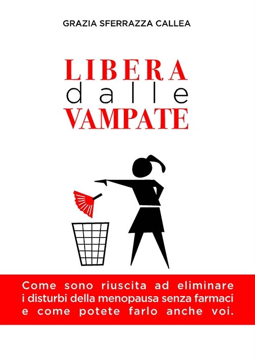Libera dalle vampate. Come sono riuscita ad eliminare i disturbi della menopausa senza farmaci e come potete farlo anche voi Libera dalle vampate. Come sono riuscita ad eliminare i disturbi della menopausa senza farmaci e come potete farlo anche voi
