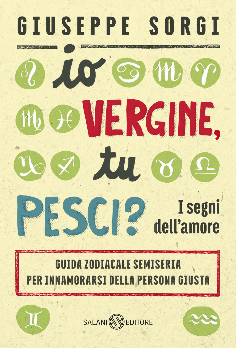 Io vergine tu pesci? I segni dell'amore. Guida zodiacale semiseria per innamorarsi della persona giusta Io vergine tu pesci? I segni dell'amore. Guida zodiacale semiseria per innamorarsi della persona giusta