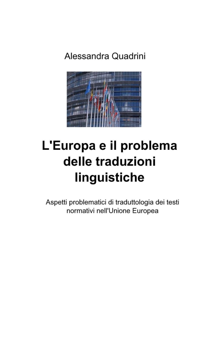 L'Europa e il problema delle traduzioni linguistiche. Aspetti problematici di traduttologia dei testi normativi nell'Unione Europea L'Europa e il problema delle traduzioni linguistiche. Aspetti problematici di traduttologia dei testi normativi nell'Unione Europea