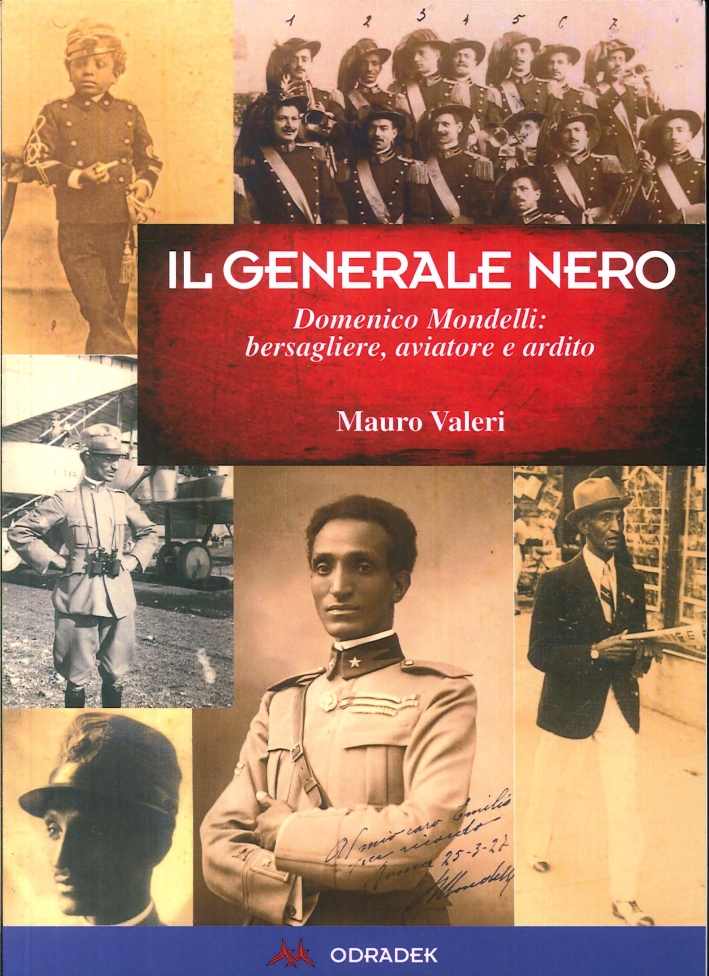 Generale Nero. Domenico Mondelli: Bersagliere, Aviatore e Ardito Generale Nero. Domenico Mondelli: Bersagliere, Aviatore e Ardito