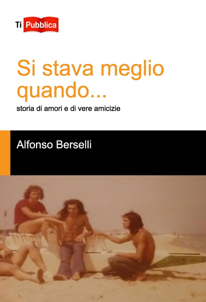 Si stava meglio quando... Storia di amori e di vere amicizie Si stava meglio quando... Storia di amori e di vere amicizie