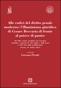 Alle radici del diritto penale moderno. L'illuminismo giuridico di Cesare Beccaria di fronte al potere di punire Alle radici del diritto penale moderno. L'illuminismo giuridico di Cesare Beccaria di fronte al potere di punire