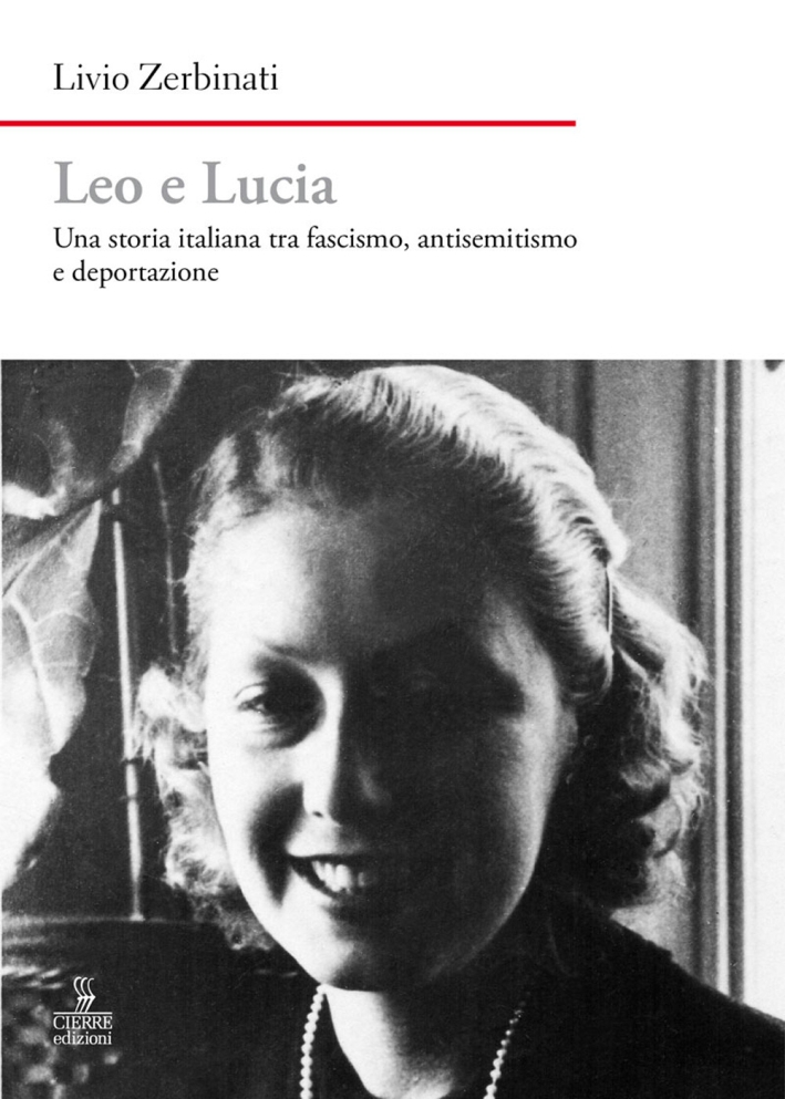 Leo e Lucia. Una storia italiana tra fascismo, antisemitismo e deportazione Leo e Lucia. Una storia italiana tra fascismo, antisemitismo e deportazione