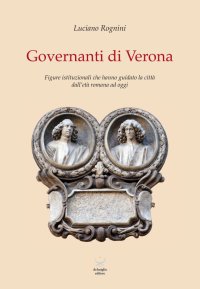 Governanti di Verona. Figure Istituzionali che Hanno Guidato la Città dall'Età Romana ad Oggi