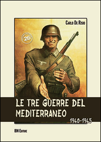 Le tre guerre del Mediterraneo 1940-45 Le tre guerre del Mediterraneo 1940-45