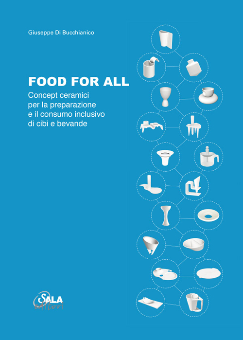 Food For All. Concept Ceramici per la Preparazione e il Consumo Inclusivo di Cibi e Bevande Food For All. Concept Ceramici per la Preparazione e il Consumo Inclusivo di Cibi e Bevande