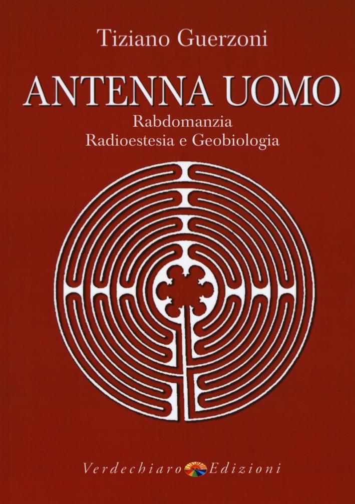 Antenna uomo. Rabdomanzia, radioestesia e geobiologia Antenna uomo. Rabdomanzia, radioestesia e geobiologia